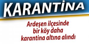 Ardeşen ilçesinde bir köy daha karantina altına alındı