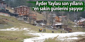 Ayder Yaylası son yıllarda en sakin günlerini yaşıyor