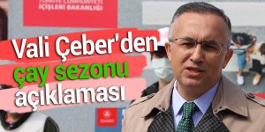 Vali Çeber'den çay sezonu açıklaması