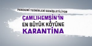 Çamlıhemşin'in en büyük köyüne karantina