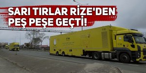 Sarı tırlar Rize'den peş peşe geçti