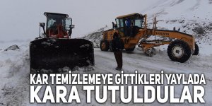 Kar temizlemeye gittikleri yaylada kara tutuldular