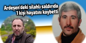 Ardeşen'deki silahlı saldırıda 1 kişi hayatını kaybetti