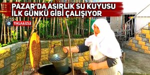 Pazar'da asırlık su kuyusu ilk günkü gibi çalışıyor