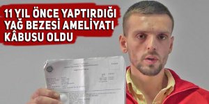 11 yıl önce yaptırdığı yağ bezesi ameliyatı kâbusu oldu