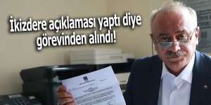 İkizdere açıklaması yaptı diye görevinden alındı