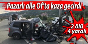 Pazarlı aile Of'ta kaza geçirdi: 2 ölü 4 yaralı