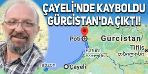 Çayeli'nde kayboldu Gürcistan'da çıktı!