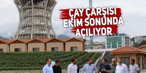 ÇAY ÇARŞISI EKİM SONUNDA AÇILIYOR