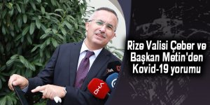 Rize Valisi Çeber ve Başkan Metin'den Kovid-19 yorumu