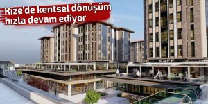 Rize’de kentsel dönüşüm hızla devam ediyor