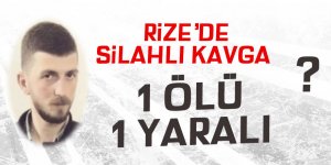 RİZE'DE SİLAHLI KAVGA: 1  ÖLÜ 1 YARALI