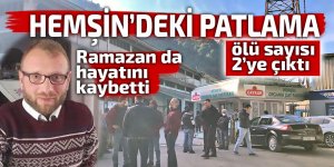 Hemşin'deki patlama: Ölü sayısı 2'ye çıktı