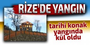 Rize’de tarihi konak yangında kül oldu