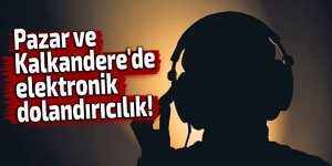 Pazar ve Kalkandere'de elektronik dolandırıcılık!