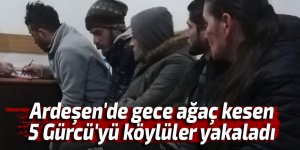 Ardeşen'de ağaç kesen 5 Gürcü'yü köylüler yakaladı