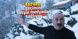 Laz dayı geçimini sosyal medyadan sağlıyor