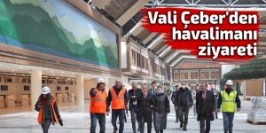 Vali Çeber'den havalimanı ziyareti