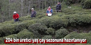 204 bin üretici yaş çay sezonuna hazırlanıyor