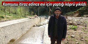 Komşusu itiraz edince evi için yaptığı köprü yıkıldı