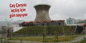 Çay Çarşısı açılış için gün sayıyor