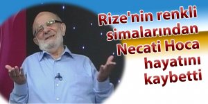 Rize'nin renkli simalarından Necati Hoca hayatını kaybetti