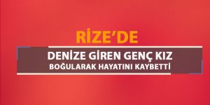 Denize giren genç kız boğuldu