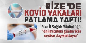 Rize'de Kovid vakaları patlama yaptı!