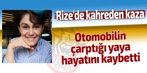 Rize'de otomobilin çarptığı yaya hayatını kaybetti