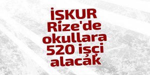 İŞKUR'dan Rize'de okullara 520 işçi alınacak