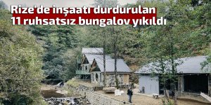 Rize'de inşaatı durdurulan 11 ruhsatsız bungalov yıkıldı