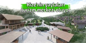 Rize'nin yaylaları turizm merkezi oluyor