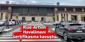 Rize-Artvin Havalimanı sertifikasına kavuştu