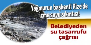 Yağmurun başkenti Rize'de içme suyu sıkıntısı!