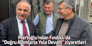 Mertoğlu’ndan Fındıklı’da “Doğru Adımlarla Yola Devam” ziyaretleri