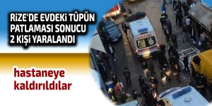 Rize'de evdeki tüpün patlaması sonucu 2 kişi yaralandı