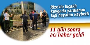 Rize'de bıçaklı kavgada yaralanan kişi hayatını kaybetti