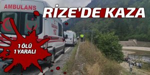 RİZE'DE KAZA: 1 ÖLÜ 1 YARALI