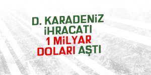 D. Karadeniz ihracatı 1 milyar doları aştı