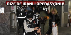 RİZE'DE İRANLI OPERASYONU!