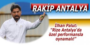 Palut: "Rize Antalya'da özel performansla oynamalı!"