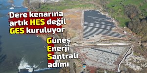 Derelerin kenarına artık HES değil GES kuruluyor