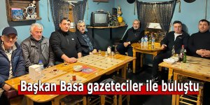 Başkan Basa gazeteciler ile buluştu