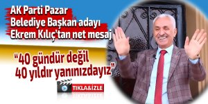 AK Parti Pazar Belediye Başkan Adayı Kılıç'tan net mesaj
