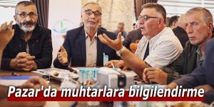 Pazar'da muhtarlara bilgilendirme