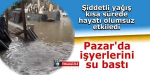 Pazar'da işyerlerini su bastı