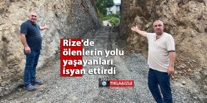 Rize'de ölenlerin yolu yaşayanları isyan ettirdi