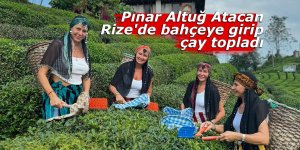 Pınar Altuğ Atacan Rize'de bahçeye girip çay topladı