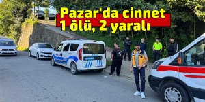 Pazar'da cinnet: 1 ölü, 2 yaralı