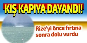 Rize'yi önce fırtına sonra dolu vurdu